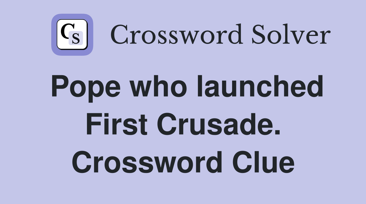 Pope who launched First Crusade. Crossword Clue Answers Crossword Solver